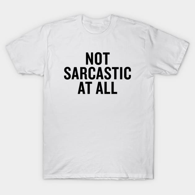 Not Sarcastic At All T-Shirt by slogantees